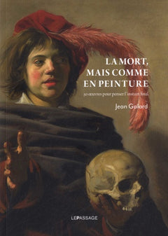 La Mort, mais comme en peinture - 50 oeuvres pour penser l'instant final