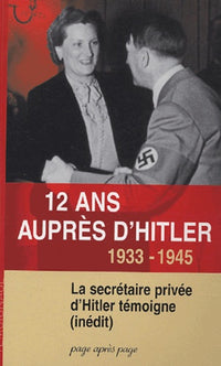 12 ans auprès d'Hitler : 1933-1945 La secrétaire privée d'Hitler témoigne ( inédit)