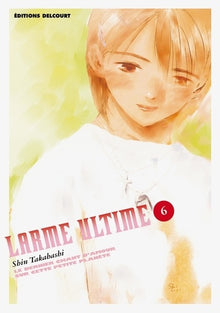 Larme ultime, tome 6 : Le Dernier Chant d'amour sur cette petite planète