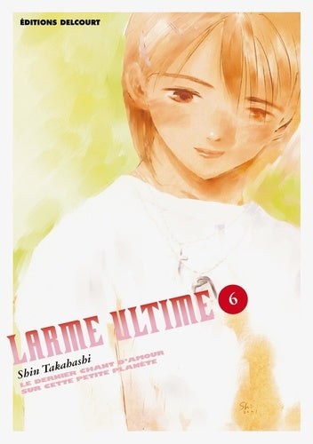 Larme ultime, tome 6 : Le Dernier Chant d'amour sur cette petite planète