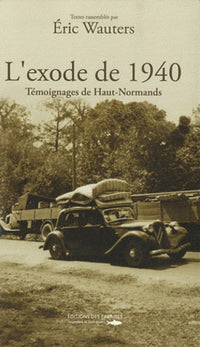L'exode de 1940: Témoignages de Haut-Normands