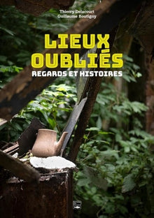 Lieux oubliés: Regards et histoires