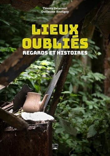 Lieux oubliés: Regards et histoires