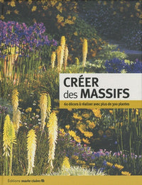 Créer des massifs: 60 décors à réaliser avec plus de 300 plantes