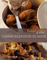 Cuisiner les produits du terroir: 120 recettes authentiques et savoureuses
