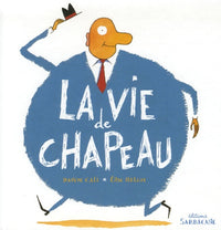La vie de chapeau: Dix histoires à ne plus savoir où donner de la tête