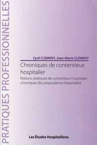 Chroniques de contentieux hospitalier Notions pratiques de contentieux hospitalier, chroniques de ju