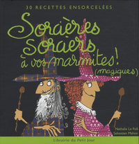 Sorcières, sorciers à vos marmites ! (magiques): 30 Recettes ensorcelées