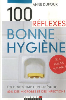Cent réflexes pour une bonne hygiène