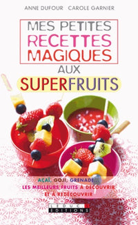 Mes petites recettes magiques aux superfruits