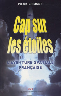 Cap sur les étoiles: L'aventure spatiale française
