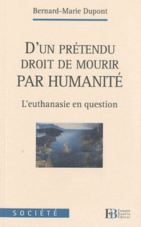 D'un prétendu droit de mourir par humanité: L'euthanasie en question