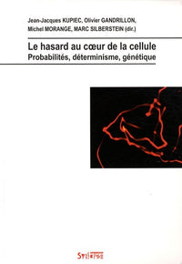 Le hasard au coeur de la cellule: Probabilités, déterminisme, génétique