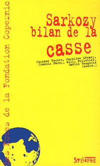 Sarkozy, bilan de la casse: Mai 2007-décembre 2011