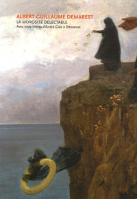 Albert-Guillaume Démarest: La morosité délectable. Avec onze lettres d'André Gide à Démarest