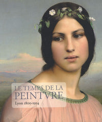 Le temps de la peinture: Lyon 1800-1914