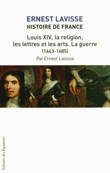Louis XIV, la religion, les lettres et les arts, la guerre (1643-1685)