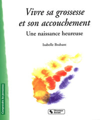 Vivre sa grossesse et son accouchement: Une naissance heureuse