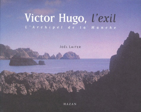 Victor Hugo, l'exil : L'Archipel de la Manche