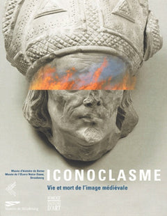 Iconoclasme: vie et mort de l'image médiévale