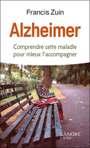 Alzheimer - Comprendre cette maladie pour mieux l'accompagner
