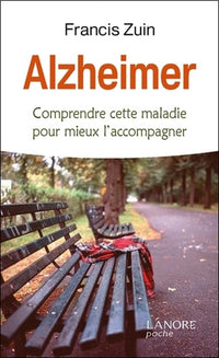 Alzheimer - Comprendre cette maladie pour mieux l'accompagner