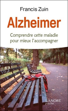 Alzheimer - Comprendre cette maladie pour mieux l'accompagner