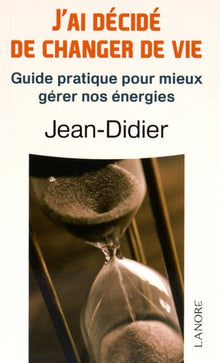 J'ai décidé de changer de vie: Guide pratique pour mieux gérer nos énergies