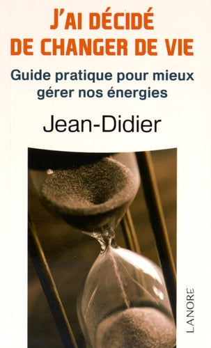 J'ai décidé de changer de vie: Guide pratique pour mieux gérer nos énergies