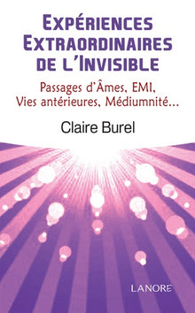 Expériences extraordinaires de l'invisible: Passages d'âmes, EMI, vies antérieures, médiumnité