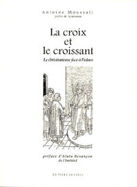 La Croix Et Le Croissant. Le Christianisme Face A L'Islam