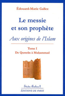 Le messie et son prophète : Aux origines de l'Islam, Tome 1 : De Qumrân à Muhammad