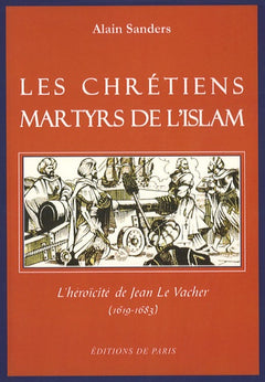 Les chrétiens martyrs de l'islam: L'héroïcité de Jean Le Vacher