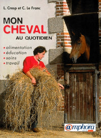 Mon cheval au quotidien : alimentation, éducation, soins, travail