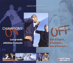 Champions on, regards off: Les grands athlètes français : état d'esprit, d'humeur, état d'humour...