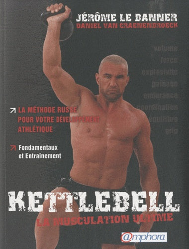Kettlebell, la muscultation ultime: La méthode russe pour votre développement ; Fondamentaux et entraînement