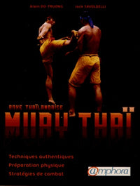 Muay Thaï, boxe thaïlandaise: Techniques authentiques, préparation physique, stratégies de combat