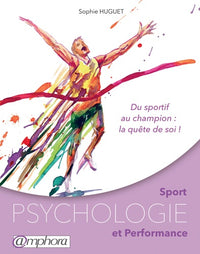 Sport, psychologie et performance: Du sportif au champion : la quête de soi !