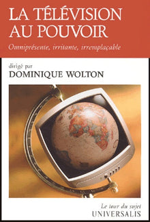 La télévision au pouvoir: Omniprésente, irritante, irremplaçable