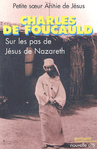 Charles de Foucauld : Sur les pas de Jésus de Nazareth