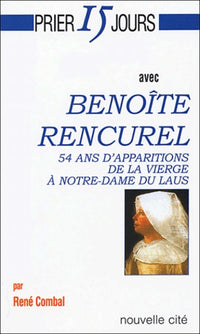 Prier 15 jours avec Benoîte Rencurel : 54 ans d'apparitions de la Vierge à Notre-Dame du Laus