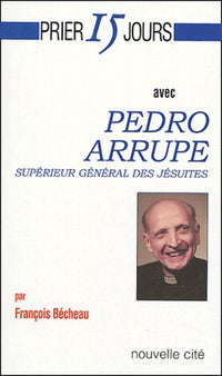 Prier 15 jours avec Pedro Arrupe