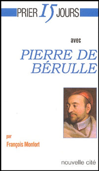 Prier 15 jours avec Pierre de Bérulle