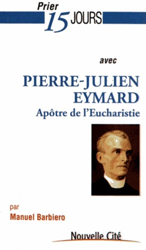 Prier 15 jours avec Pierre-Julien Eymard