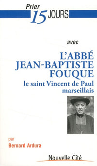 Prier 15 jours avec l'abbé Jean Baptiste Fouque