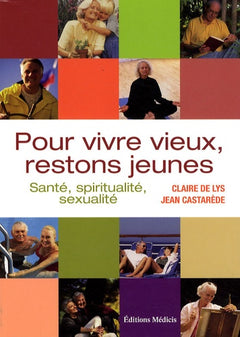 Pour vivre vieux, restons jeunes: Santé, spiritualité, sexualité