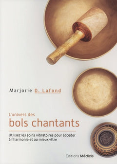 L'univers des bols chantants - Utilisez les soins vibratoires pour accéder à l'harmonie et au mieux-être