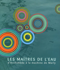 LES MAITRES DE L'EAU D'ARCHIMEDE A LA MACHINE DE MARLY