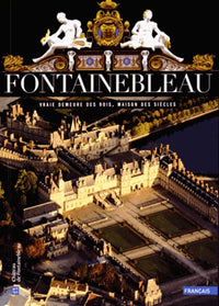 fontainebleau: VRAIE DEMEURE DES ROIS, MAISON DES SIECLES