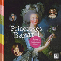 Princesses Bazar't: Reines et Princesses dans l'Histoire de l'Art